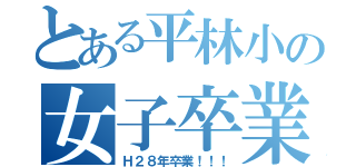 とある平林小の女子卒業生（Ｈ２８年卒業！！！）