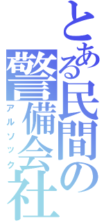 とある民間の警備会社（アルソック）