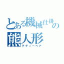 とある機械仕掛けの熊人形（テディーベア）