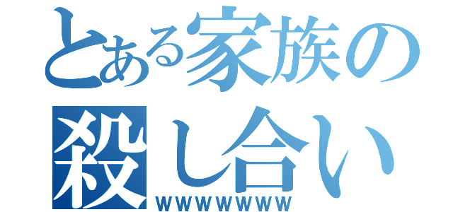 とある家族の殺し合い（ＷＷＷＷＷＷＷ）