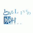 とあるＬＩＮＥの廃村（バイソン）