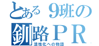 とある９班の釧路ＰＲＰＶ（活性化への物語）