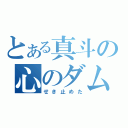 とある真斗の心のダム（せき止めた）