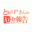 とあるＰさんの厄介報告（４枚スクショ）