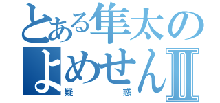 とある隼太のよめせんⅡ（疑惑）