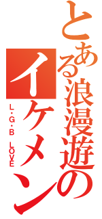 とある浪漫遊のイケメン（Ｌ・Ｇ・Ｂ　ＬＯＶＥ）