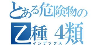 とある危険物の乙種４類（インデックス）