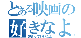 とある映画の好きなよ（好きっていいなよ）