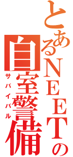 とあるＮＥＥＴの自室警備（サバイバル）