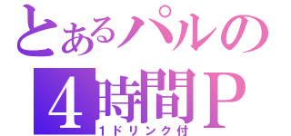 とあるパルの４時間Ｐ（１ドリンク付）