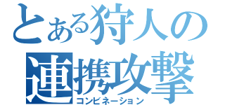 とある狩人の連携攻撃（コンビネーション）