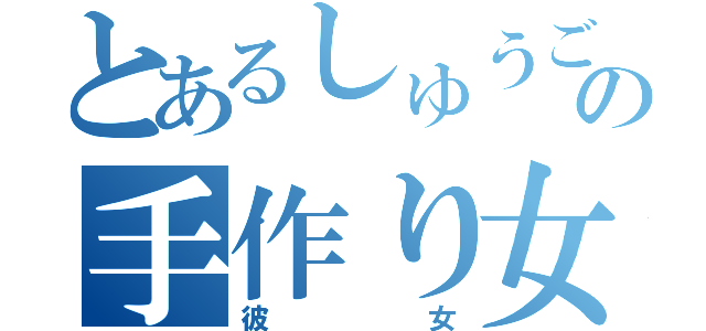 とあるしゅうごの手作り女子（彼女）