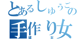 とあるしゅうごの手作り女子（彼女）