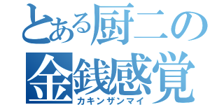 とある厨二の金銭感覚（カキンザンマイ）