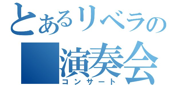 とあるリベラの 演奏会 （コンサート）