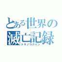 とある世界の滅亡記録（トキノコクイン）