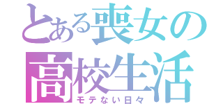 とある喪女の高校生活（モテない日々）