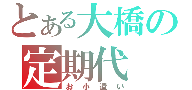 とある大橋の定期代（お小遣い）