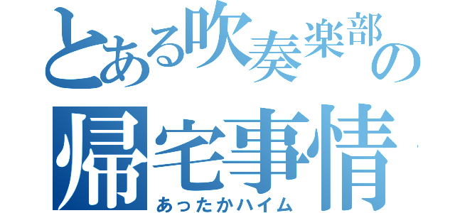 とある吹奏楽部の帰宅事情（あったかハイム）