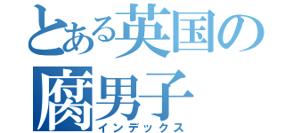 とある英国の腐男子（インデックス）