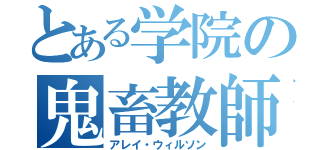 とある学院の鬼畜教師（アレイ・ウィルソン）