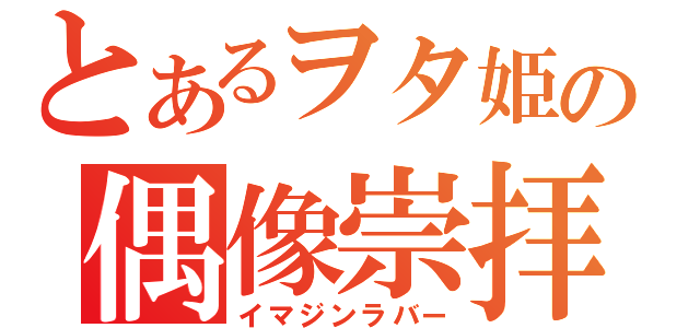 とあるヲタ姫の偶像崇拝（イマジンラバー）