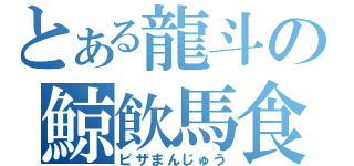 とある龍斗の鯨飲馬食（ピザまんじゅう）