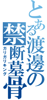 とある渡邊の禁断墓骨（ガリガリキング）