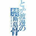 とある渡邊の禁断墓骨（ガリガリキング）