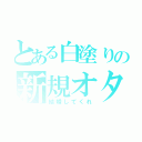 とある白塗りの新規オタ（結婚してくれ）