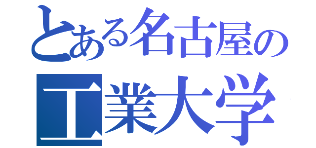 とある名古屋の工業大学（）