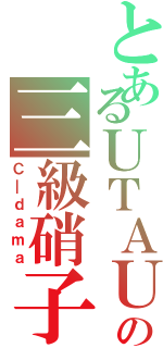 とあるＵＴＡＵの三級硝子（Ｃ＿ｄａｍａ）