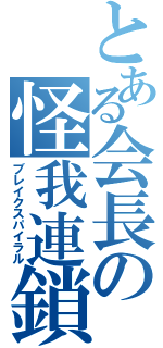 とある会長の怪我連鎖（ブレイクスパイラル）