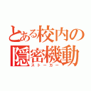 とある校内の隠密機動（ストーカー）