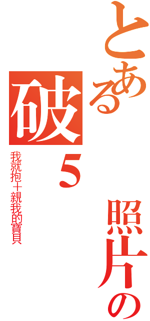 とある這張照片の破５個讚（我就抱＋親我的寶貝）