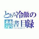 とある冷傲の禁書目録（ｆｏｒｅｖｅｒ＞）