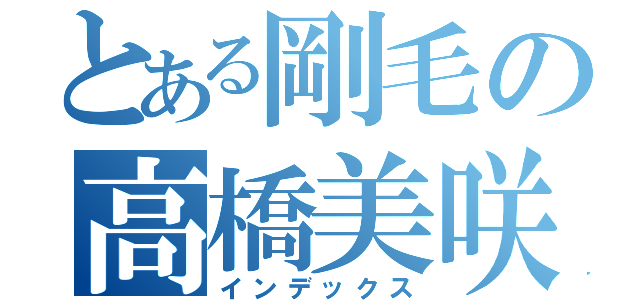 とある剛毛の高橋美咲（インデックス）