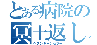 とある病院の冥土返し（ヘブンキャンセラー）