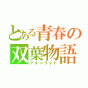 とある青春の双葉物語（アオハライド）