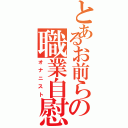 とあるお前らの職業自慰（オナニスト）