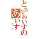 とあるあいすのあいす（アイス）