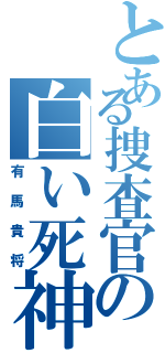 とある捜査官の白い死神（有馬貴将）