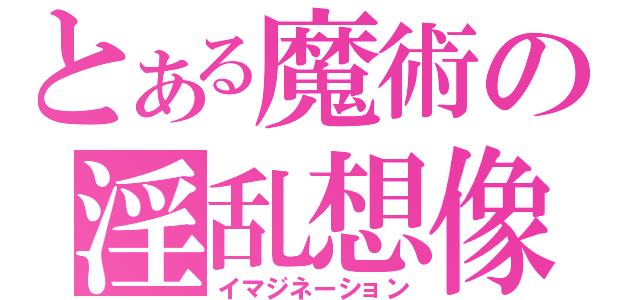 とある魔術の淫乱想像（イマジネーション）