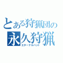 とある狩猟団の永久狩猟（エターナルハント）