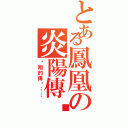 とある鳳凰の炎陽傳說（翱翔的傳說……）