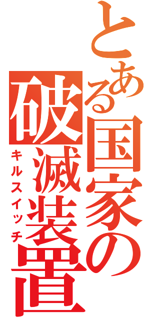 とある国家の破滅装置（キルスイッチ）