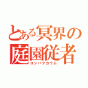 とある冥界の庭園従者（コンパクヨウム）