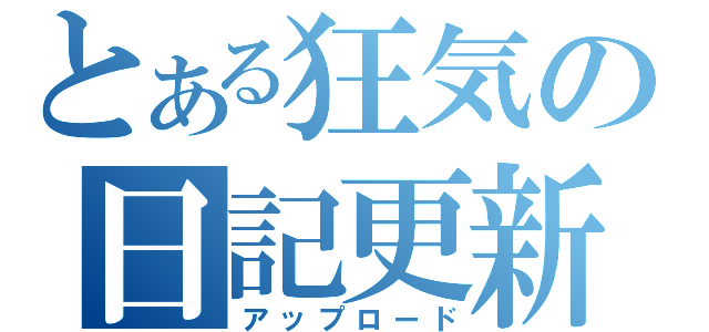 とある狂気の日記更新（アップロード）