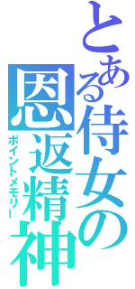 とある侍女の恩返精神（ポイントメモリー）