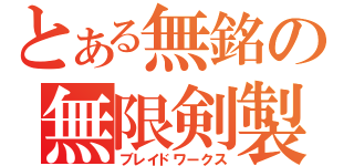 とある無銘の無限剣製（ブレイドワークス）